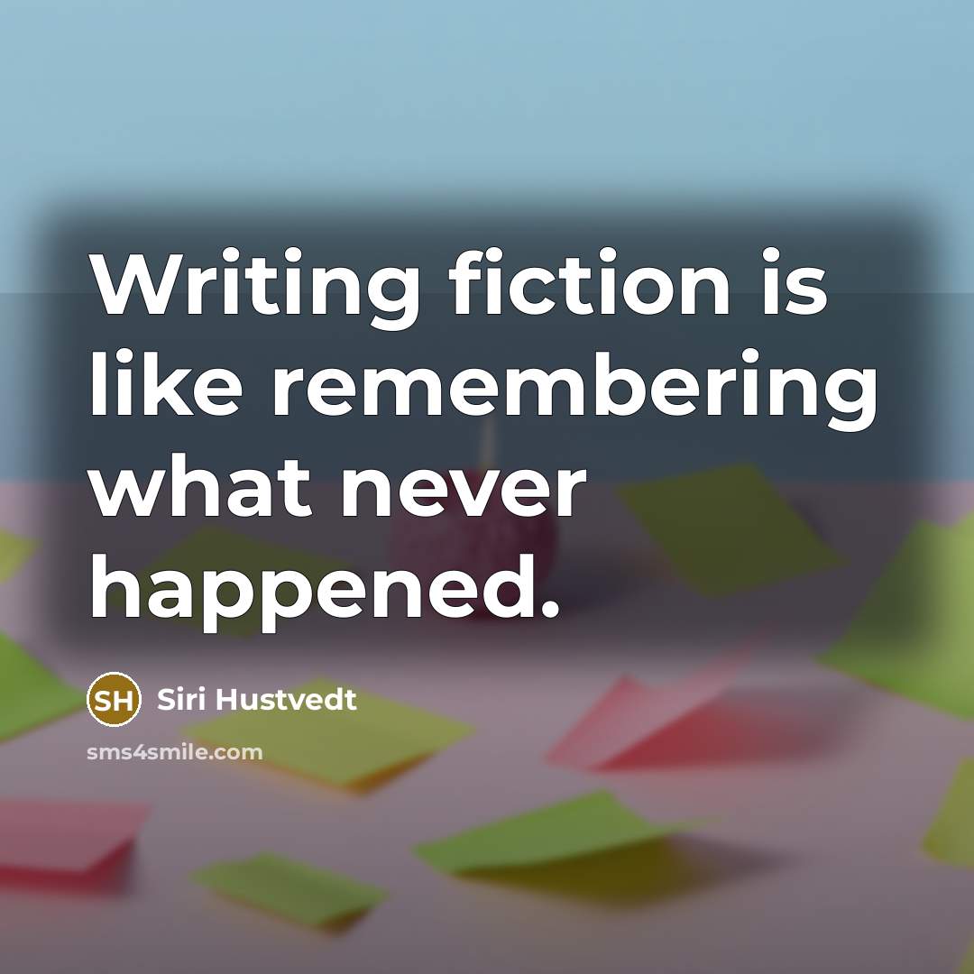 “Writing fiction is like remembering what never happened.…” quote by Siri Hustvedt
