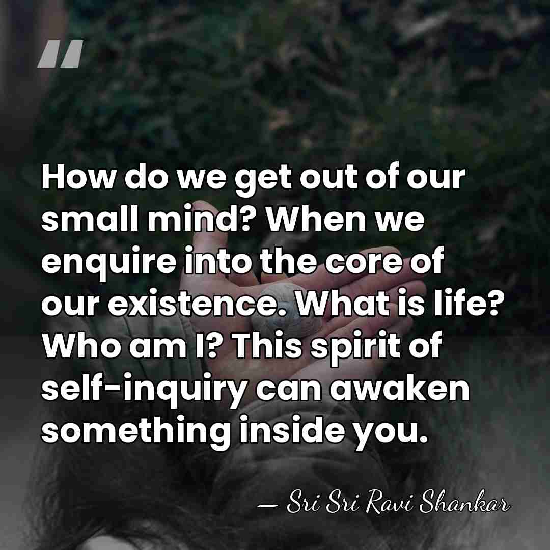 How do we get out of our small mind? When we enquire&hellip; - Sri Sri Ravi Shankar