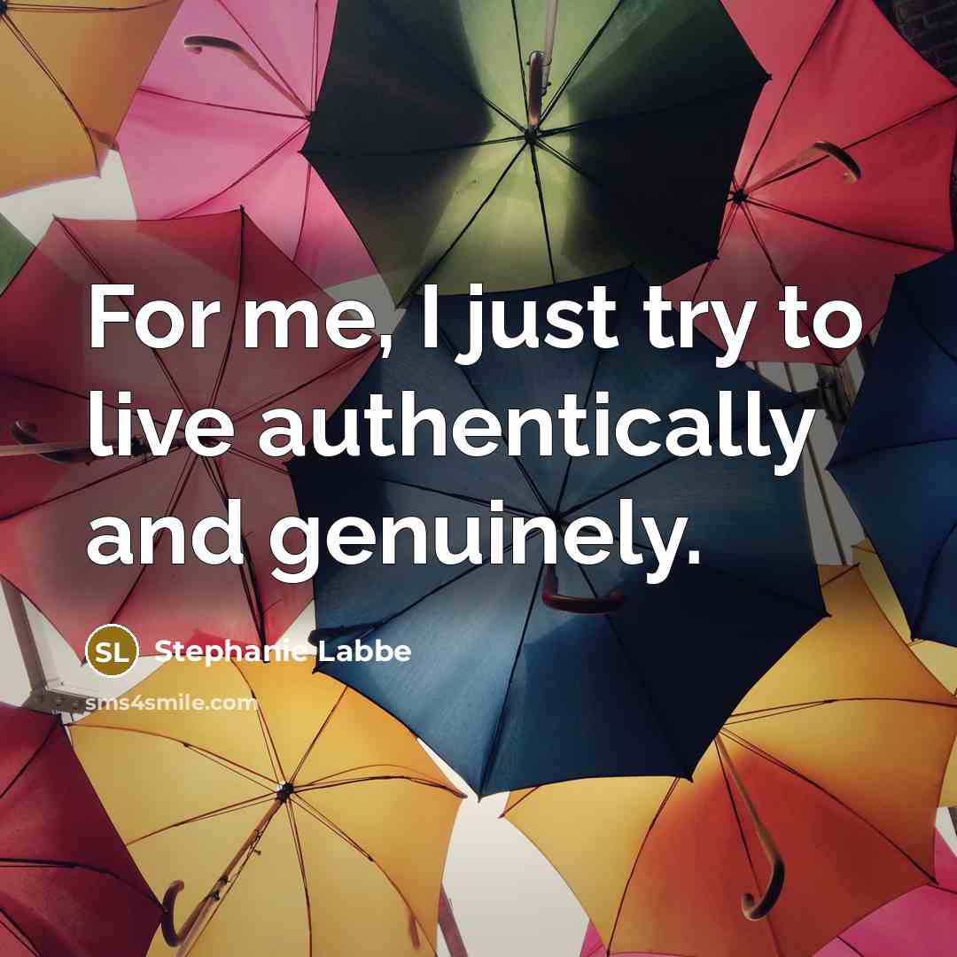 “For me, I just try to live authentically and genuinely.…” quote by Stephanie Labbe