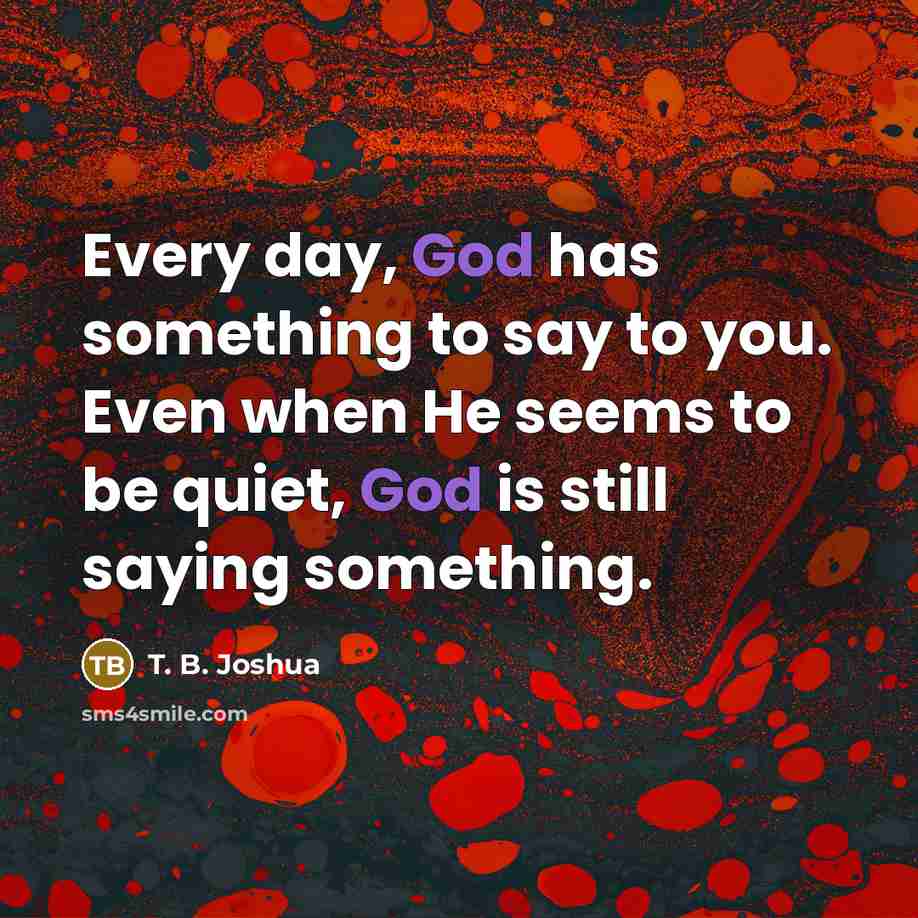 “Every day, God has something to say to you. Even…” quote by T. B. Joshua