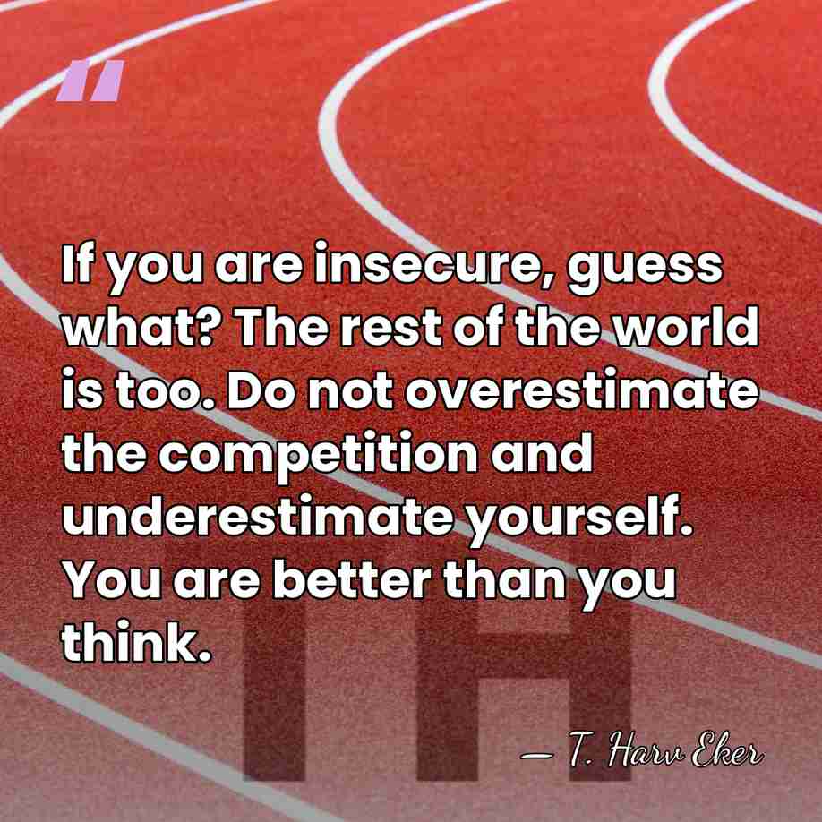 If you are insecure, guess what? The rest of the world is&hellip; - T. Harv Eker