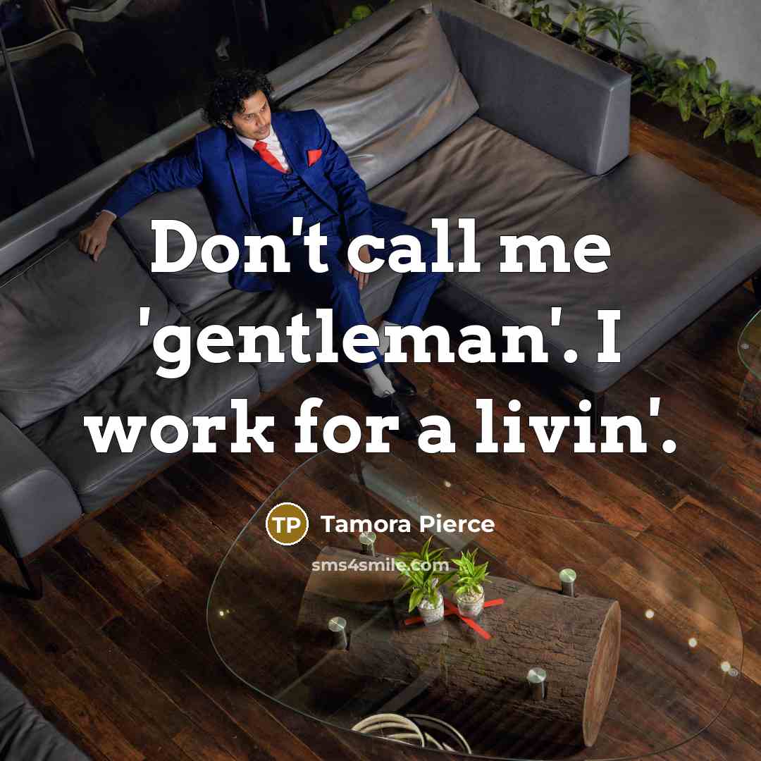 “Don't call me 'gentleman'. I work for a livin'.…” quote by Tamora Pierce