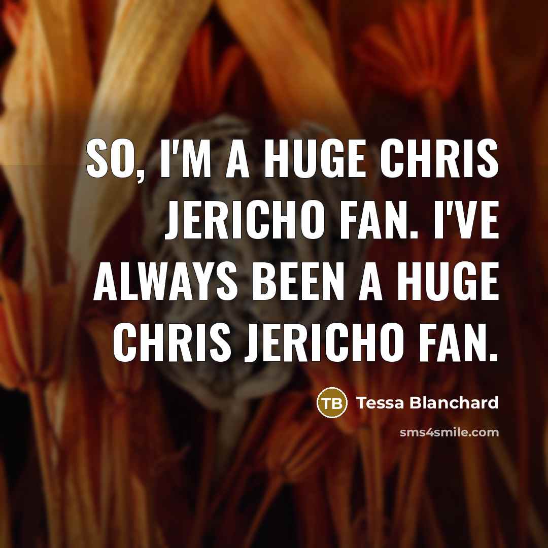 “So, I'm a huge Chris Jericho fan. I've always been…” quote by Tessa Blanchard
