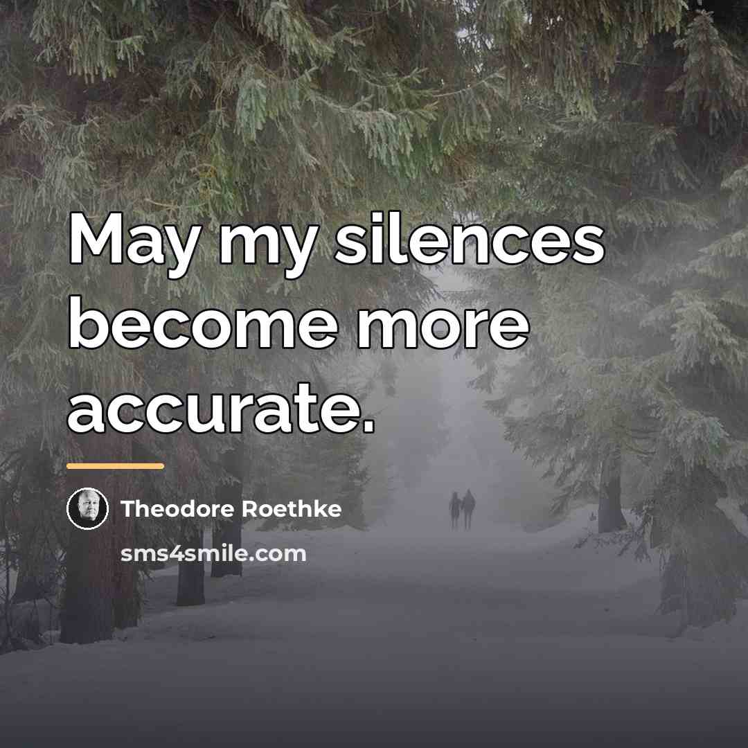 “May my silences become more accurate.…” quote by Theodore Roethke