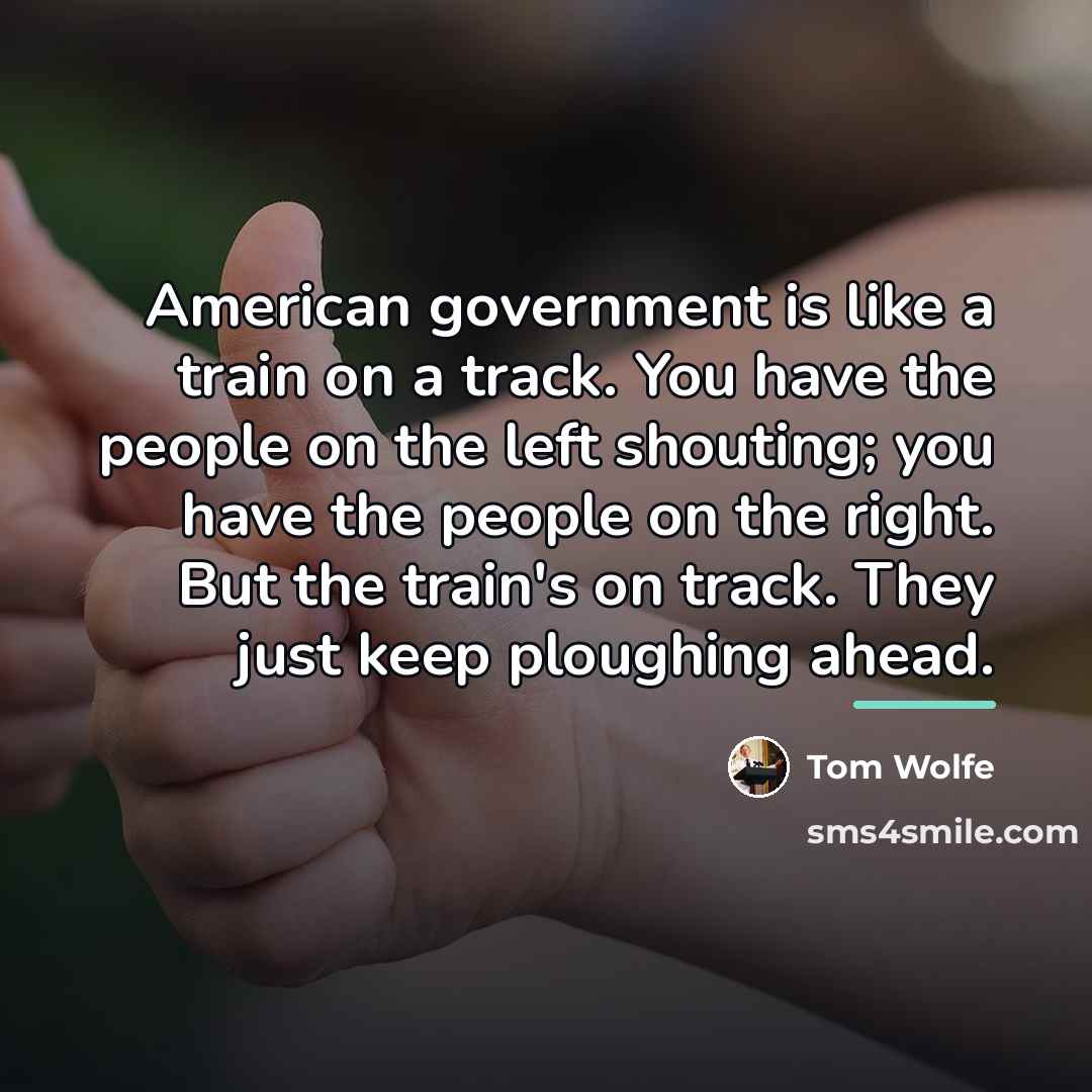 “American government is like a train on a track. You…” quote by Tom Wolfe