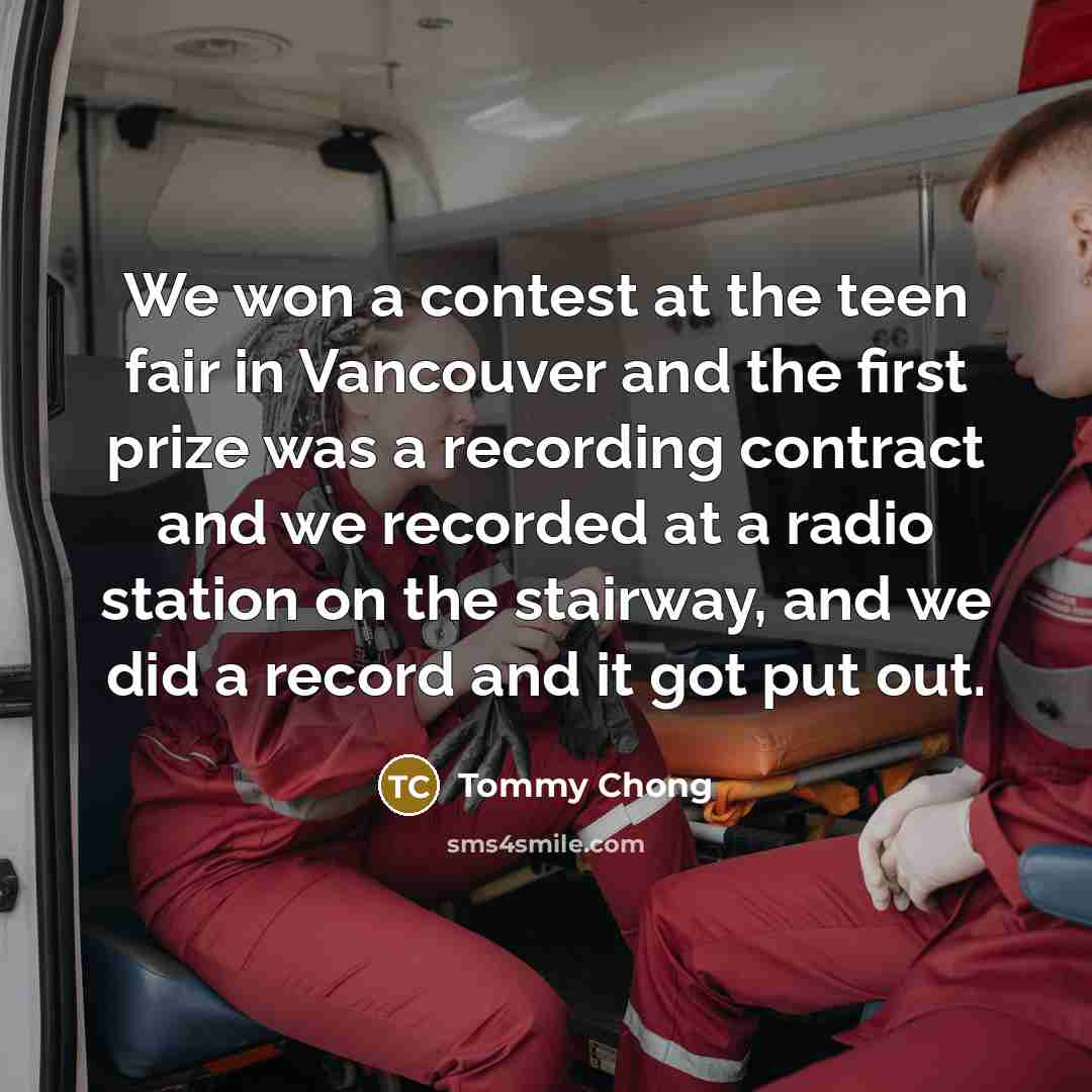 “We won a contest at the teen fair in Vancouver…” quote by Tommy Chong