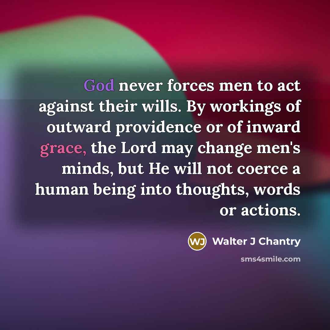 “God never forces men to act against their wills. By…” quote by Walter J Chantry