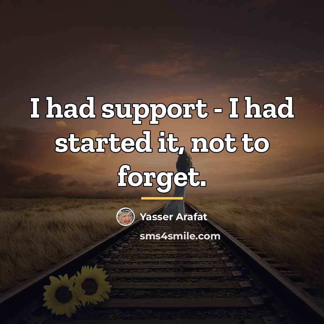 “I had support - I had started it, not to…” quote by Yasser Arafat