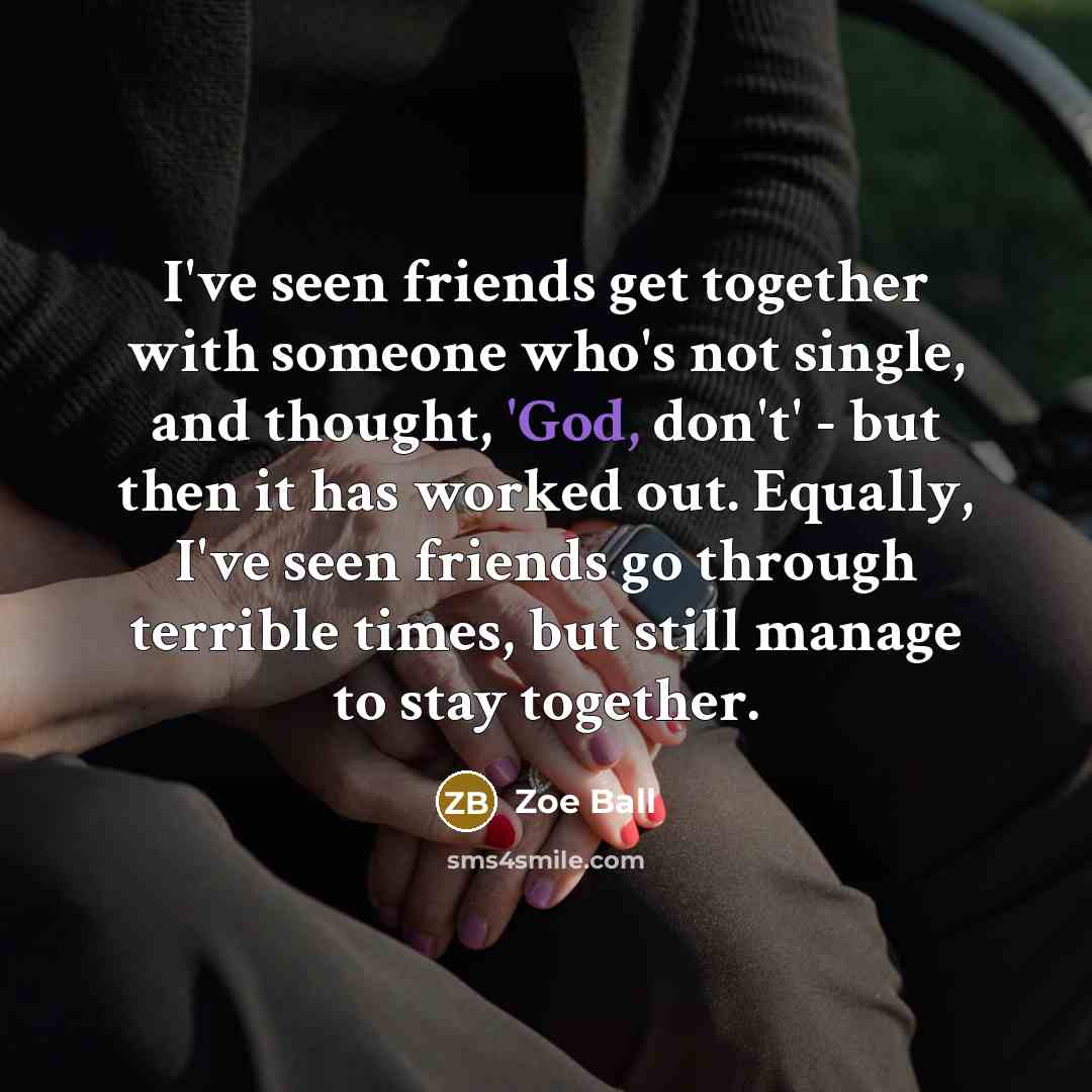 “I've seen friends get together with someone who's not single,…” quote by Zoe Ball
