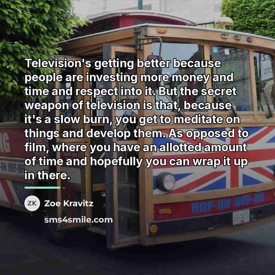 “Television's getting better because people are investing more money and…” quote by Zoe Kravitz