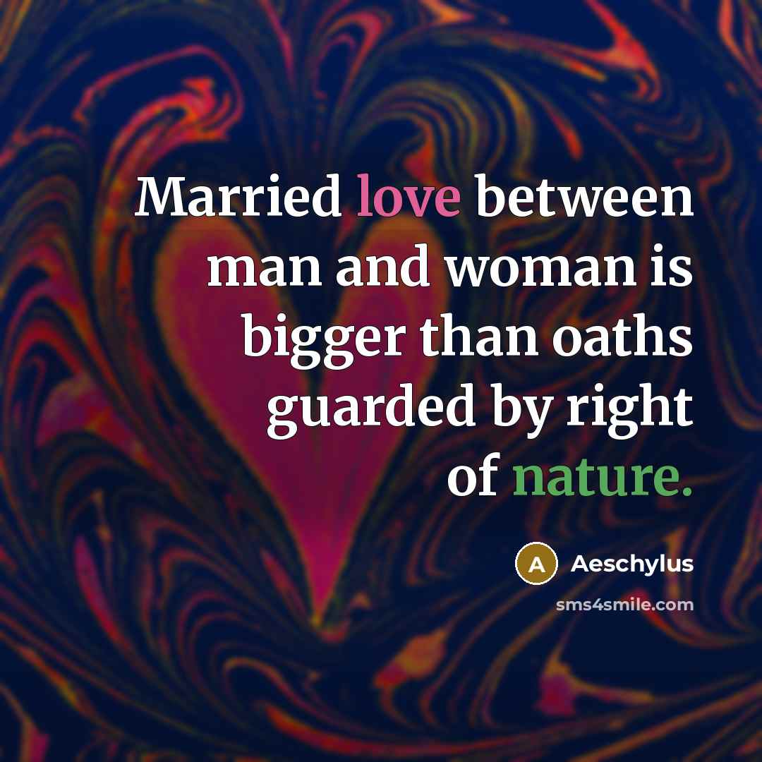 “Married love between man and woman is bigger than oaths…” quote by Aeschylus