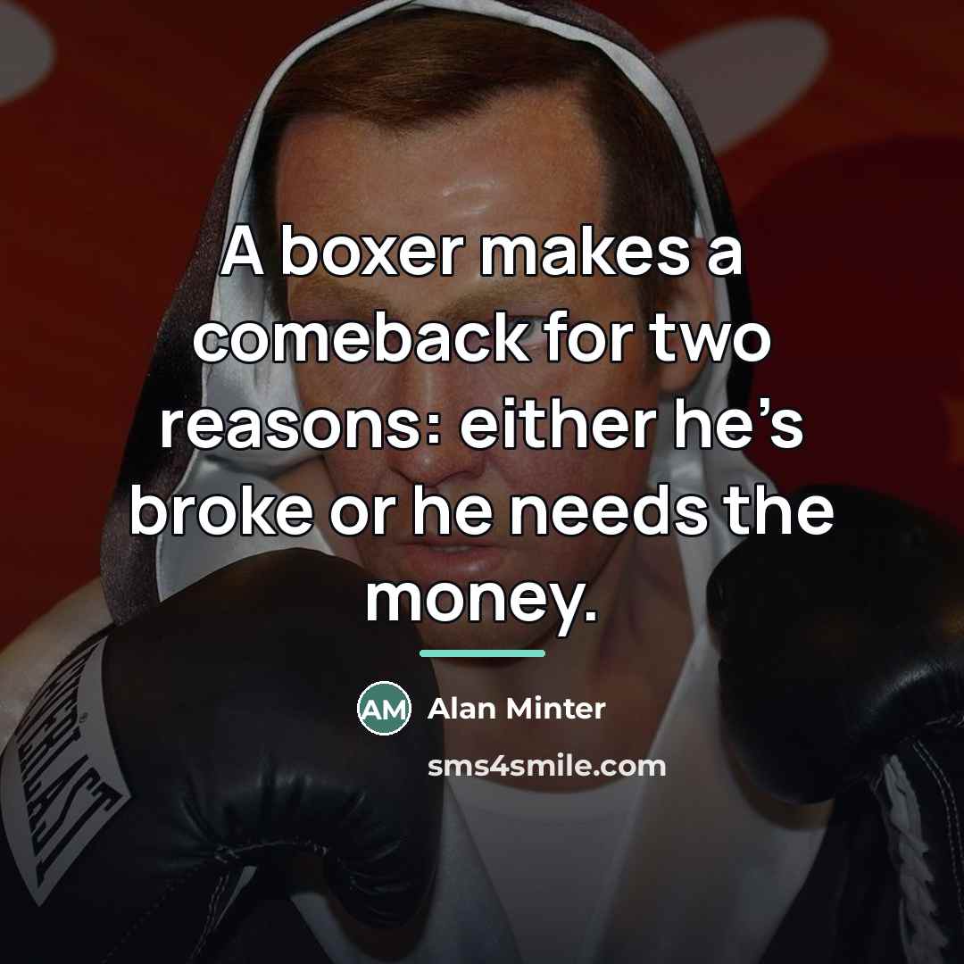 “A boxer makes a comeback for two reasons: either he’s…” quote by Alan Minter
