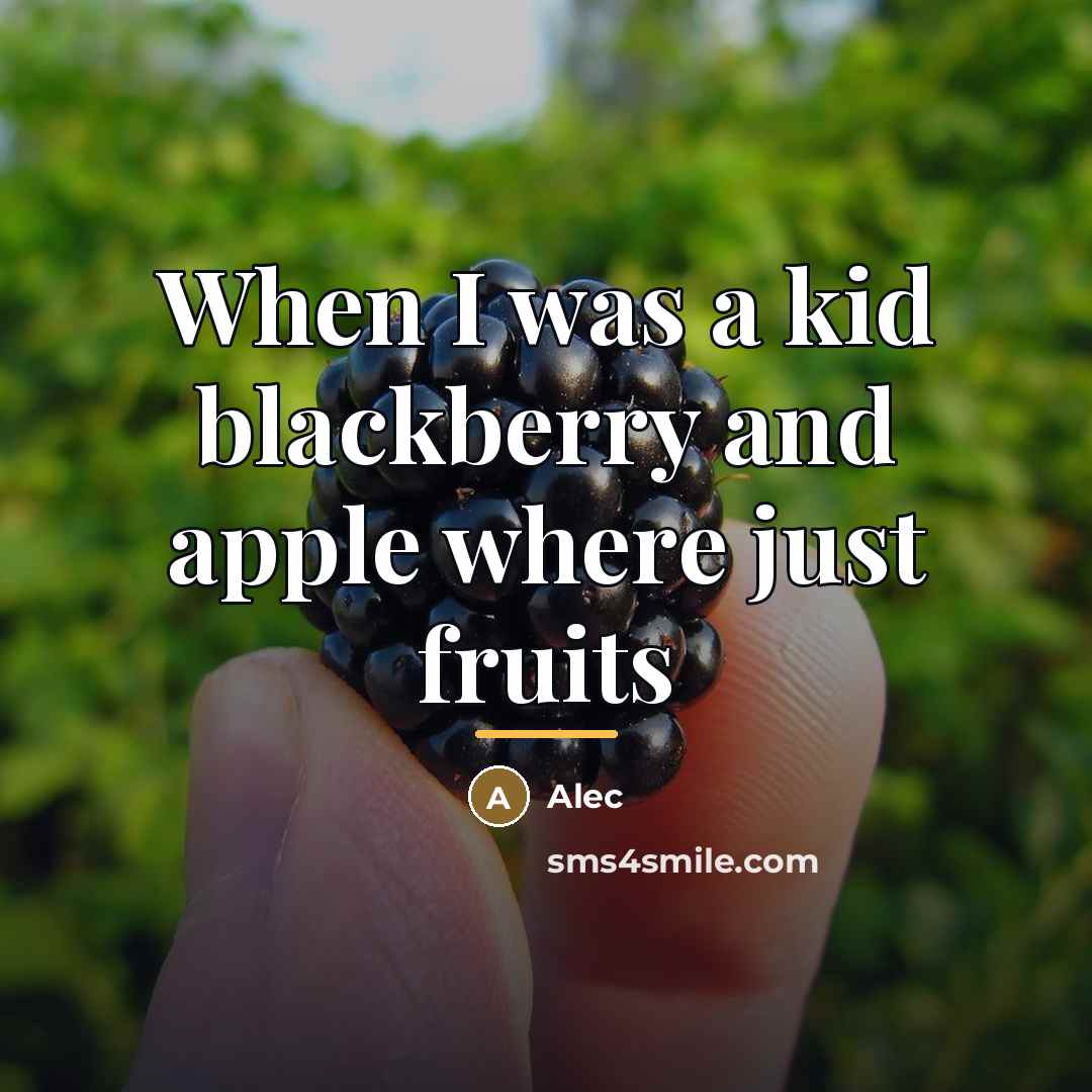 “When I was a kid blackberry and apple where just…” quote by Alec