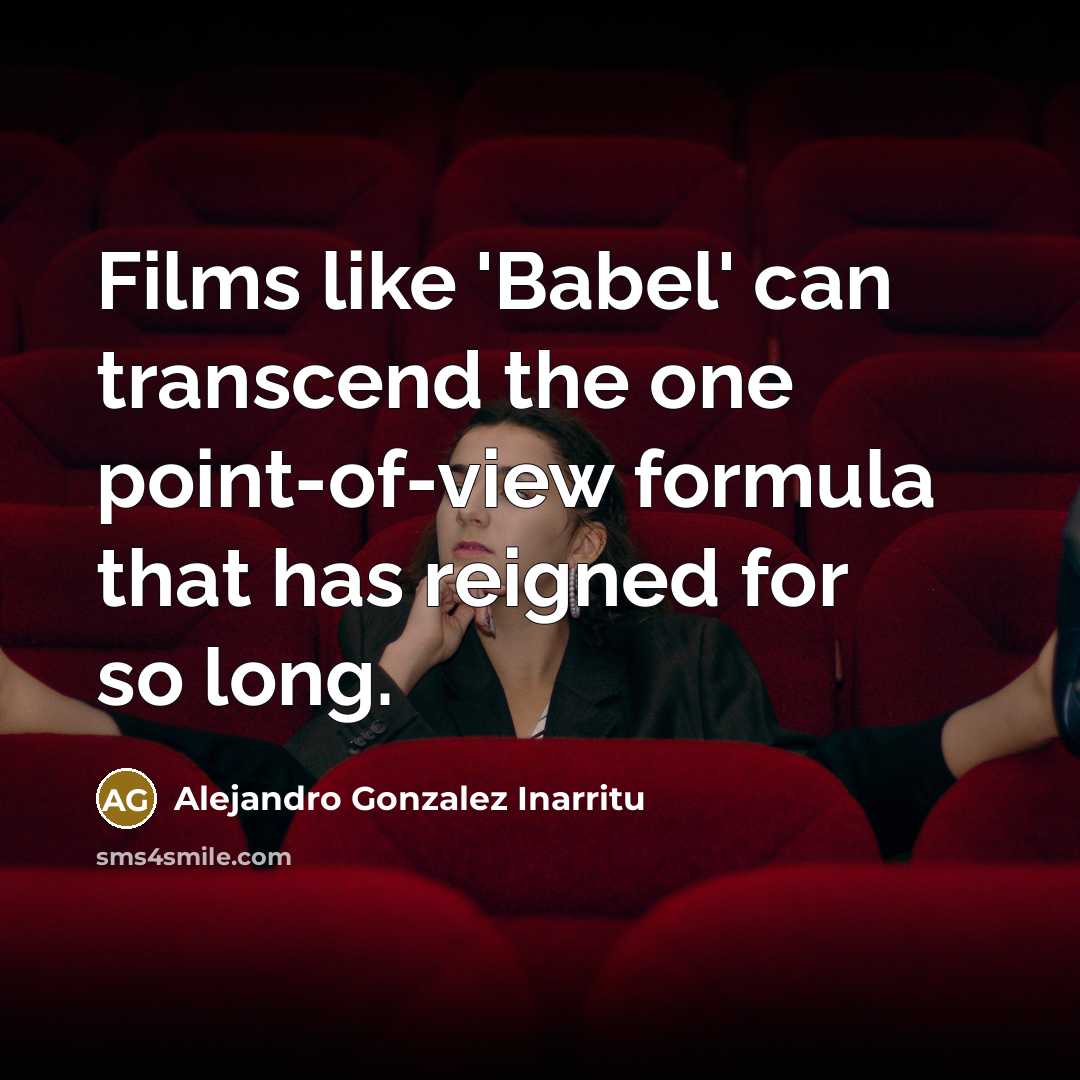 “Films like 'Babel' can transcend the one point-of-view formula that…” quote by Alejandro Gonzalez Inarritu
