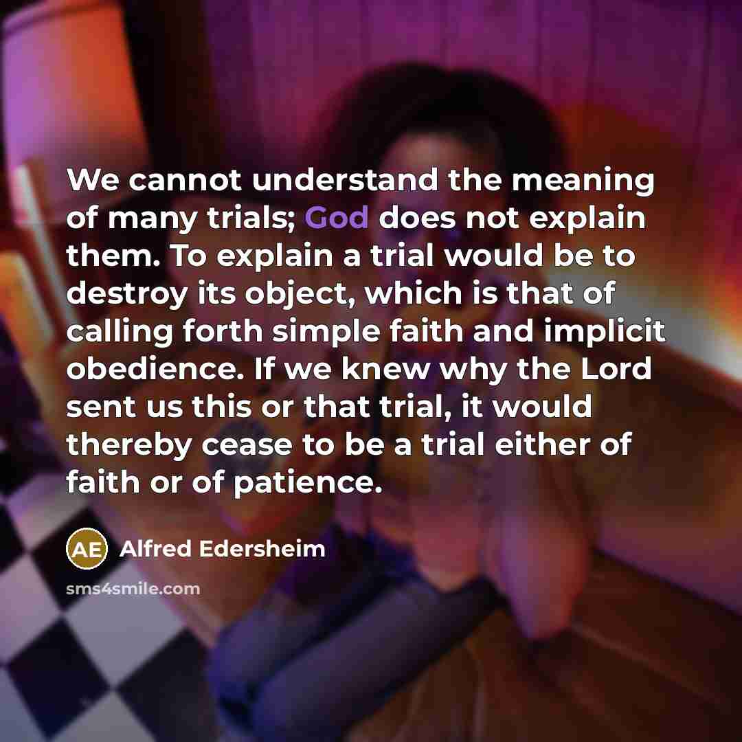 “We cannot understand the meaning of many trials; God does…” quote by Alfred Edersheim