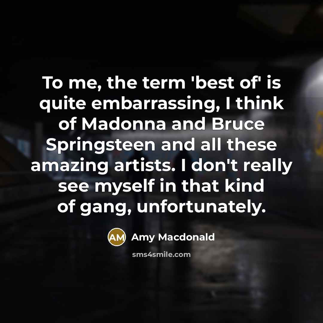 “To me, the term 'best of' is quite embarrassing, I…” quote by Amy Macdonald