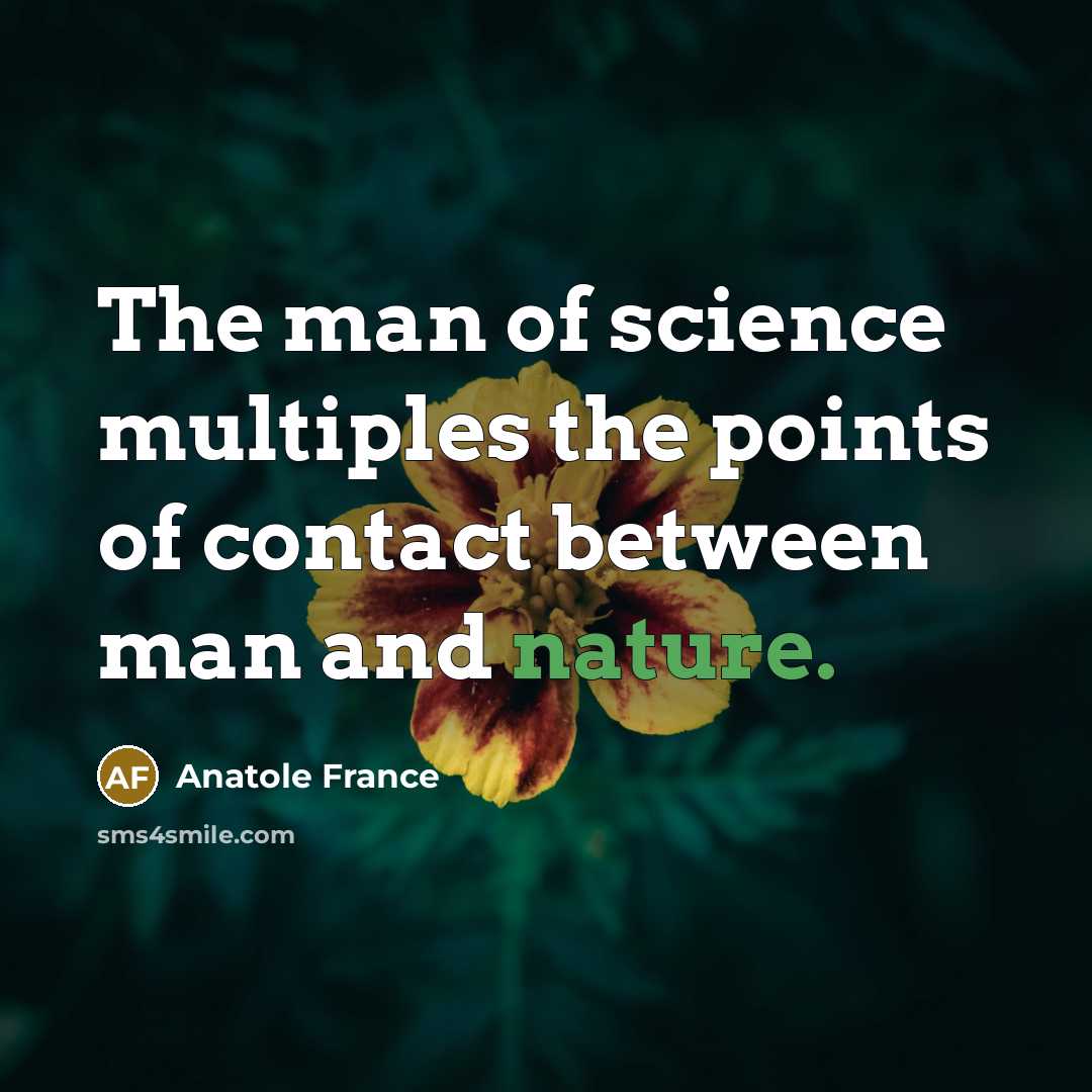“The man of science multiples the points of contact between…” quote by Anatole France