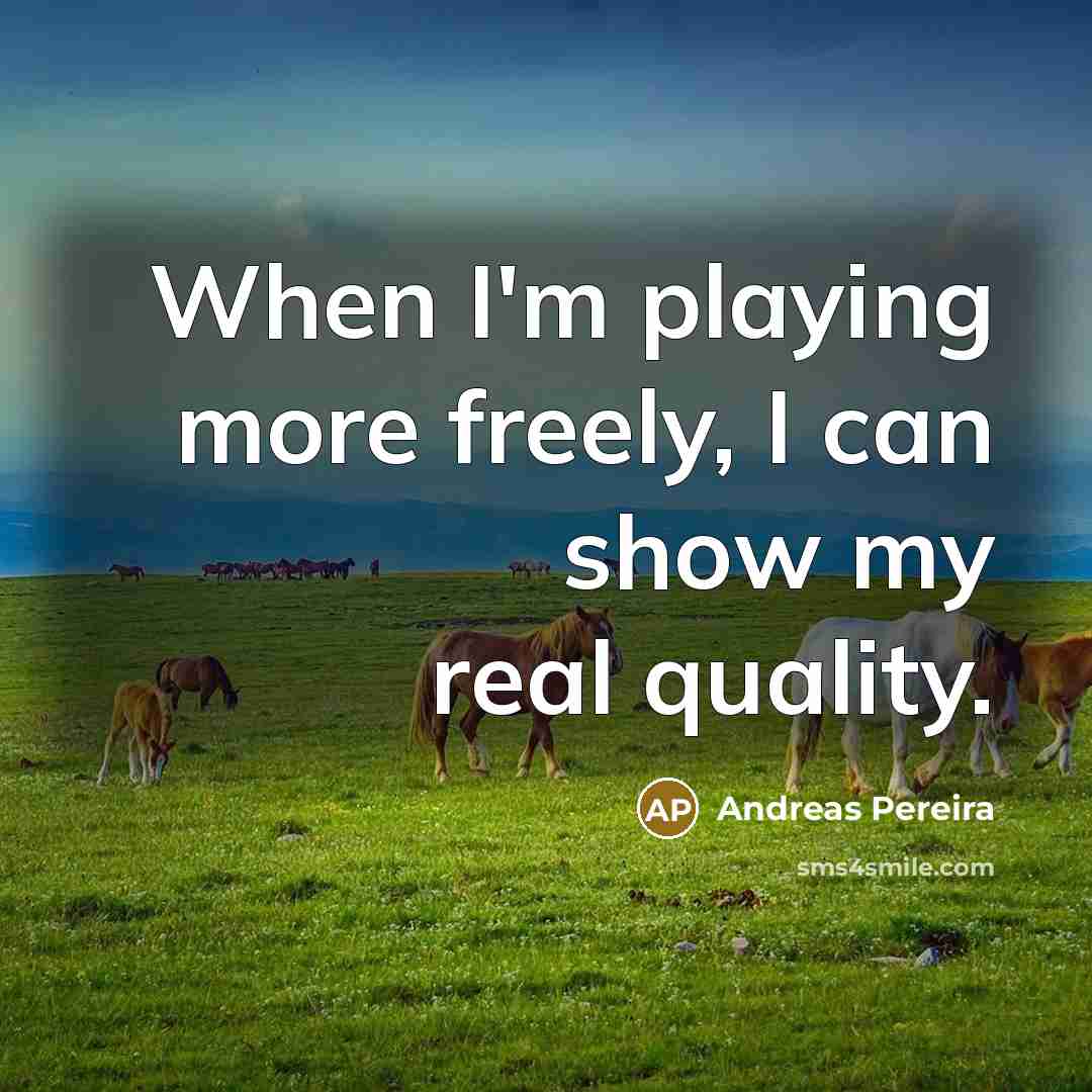 “When I'm playing more freely, I can show my real…” quote by Andreas Pereira