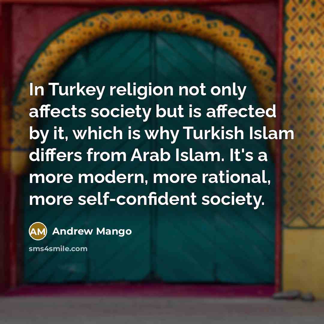 “In Turkey religion not only affects society but is affected…” quote by Andrew Mango