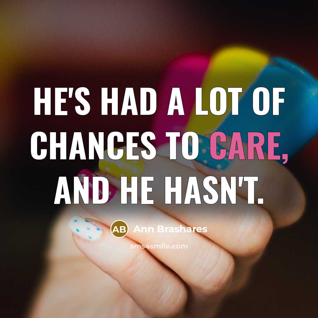 “He's had a lot of chances to care, and he…” quote by Ann Brashares