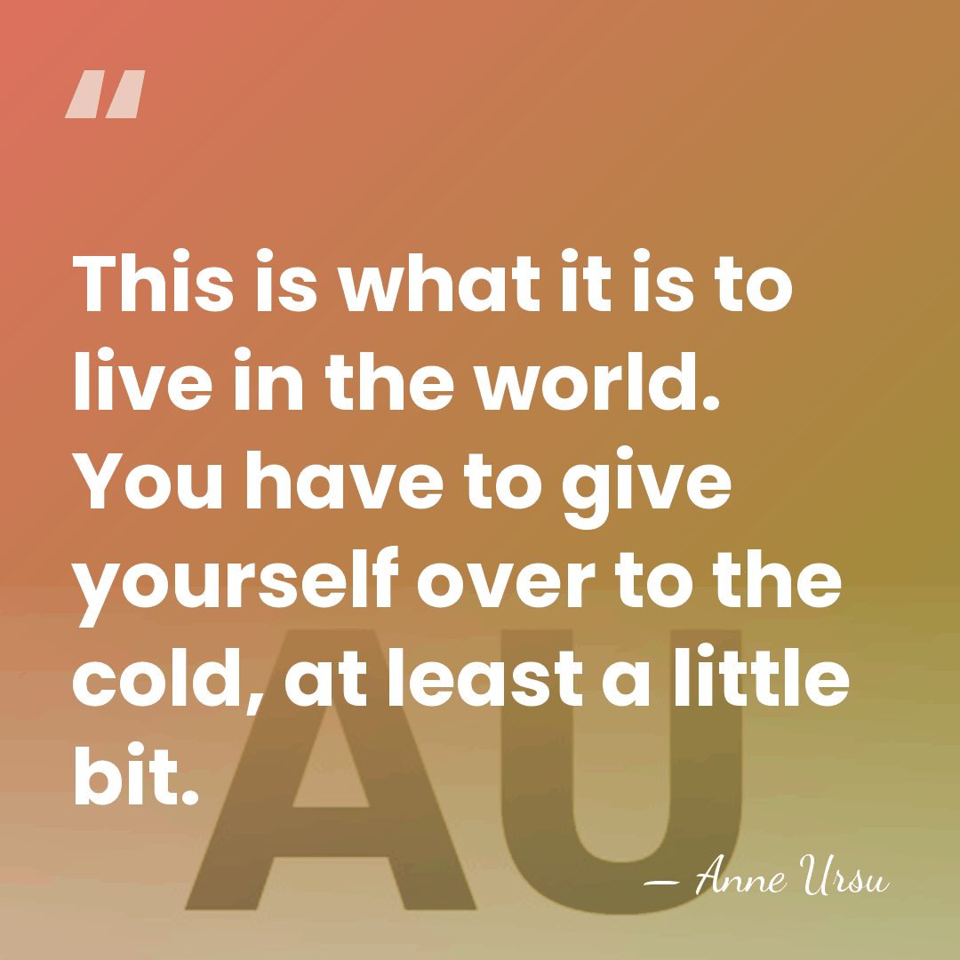 This is what it is to live in the world. You have&hellip; - Anne Ursu