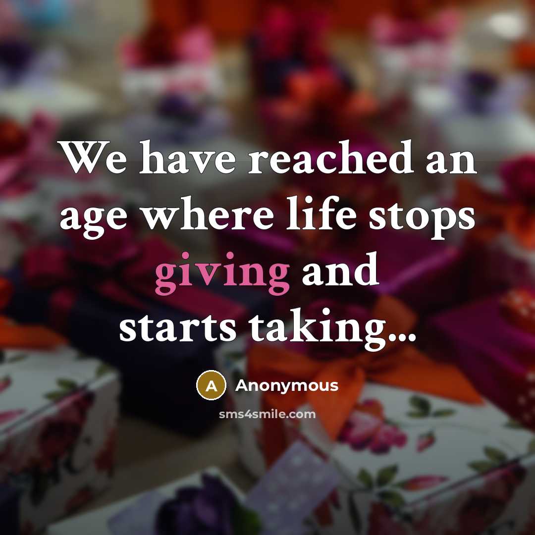 “We have reached an age where life stops giving and starts taking...” quote by Anonymous