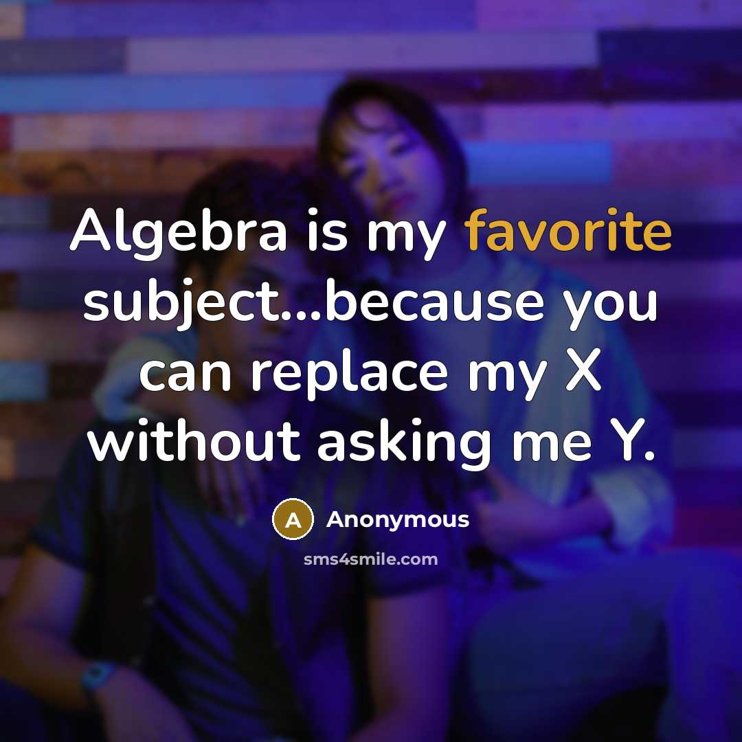 “Algebra is my favorite subject...because you can replace my X without asking me Y.” quote by Anonymous