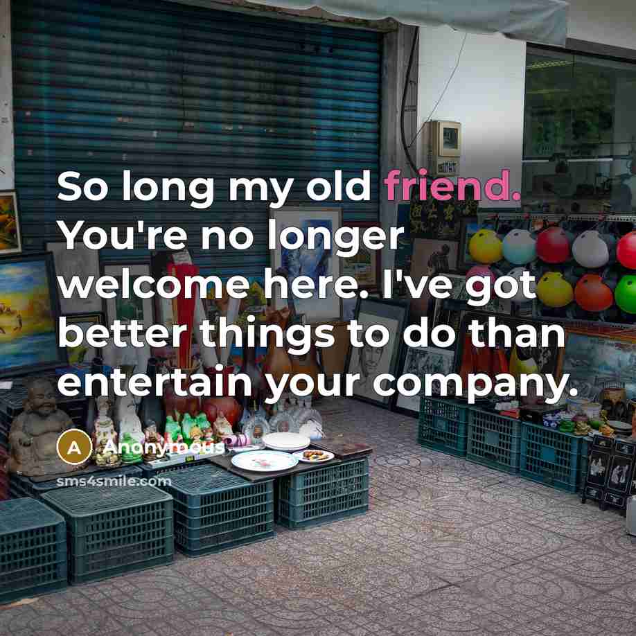 “So long my old friend. You're no longer welcome here.…” quote by Anonymous