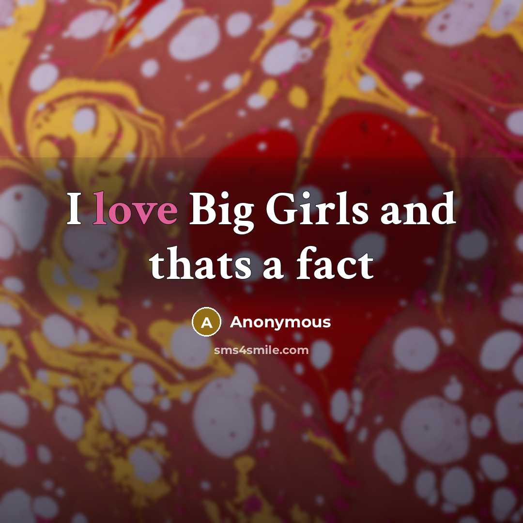 “I love Big Girls and thats a fact” quote by Anonymous