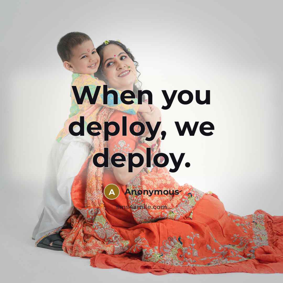 “When you deploy, we deploy.” quote by Anonymous
