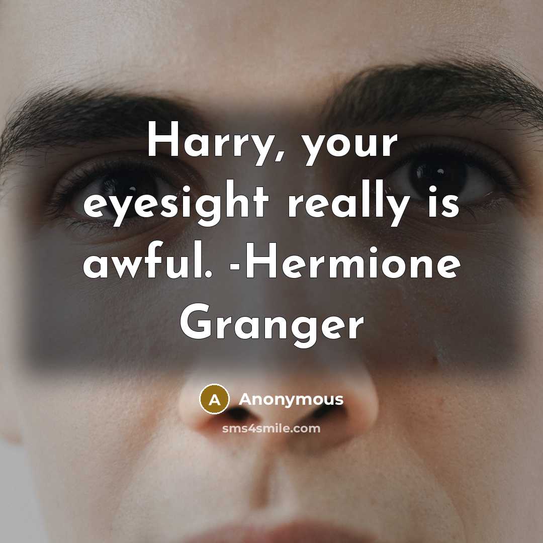 “Harry, your eyesight really is awful. -Hermione Granger” quote by Anonymous