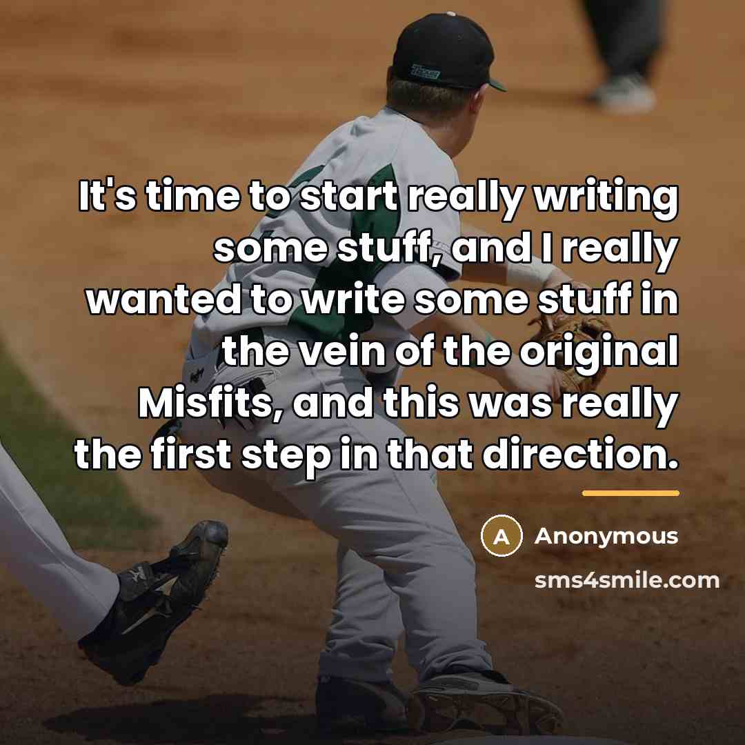 “It's time to start really writing some stuff, and I…” quote by Anonymous