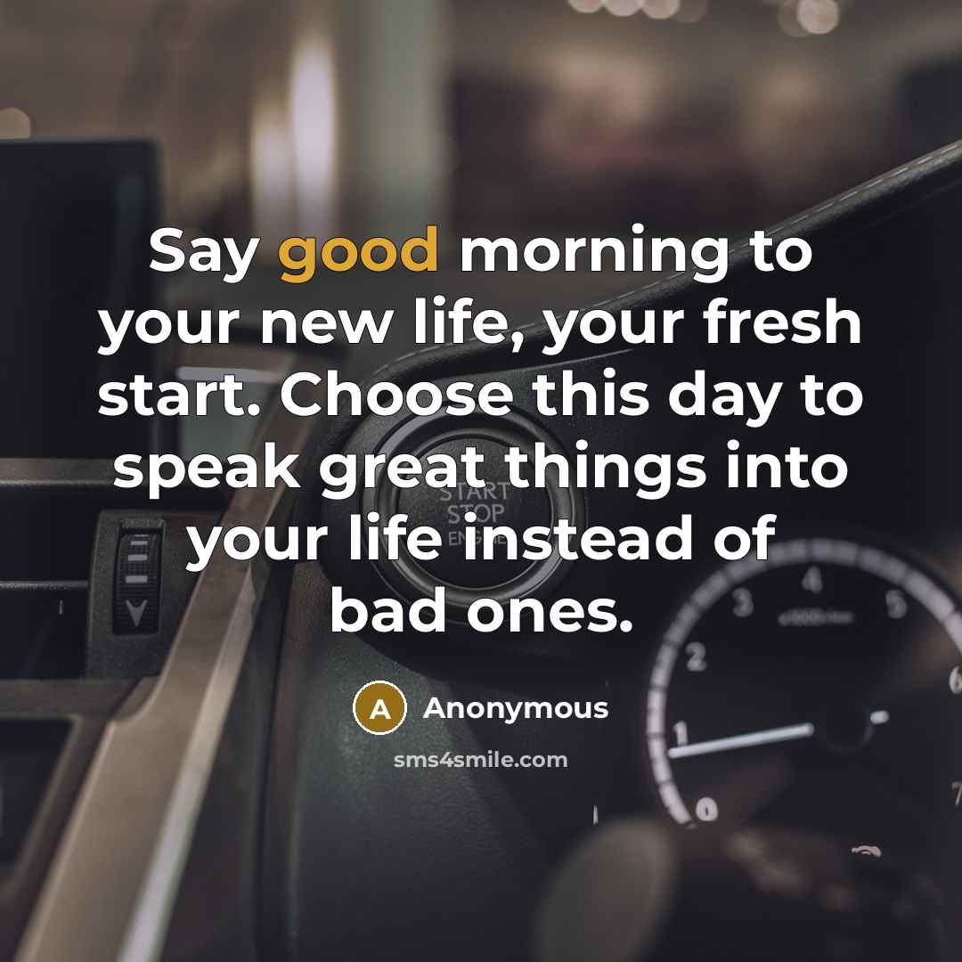 “Say good morning to your new life, your fresh start.…” quote by Anonymous