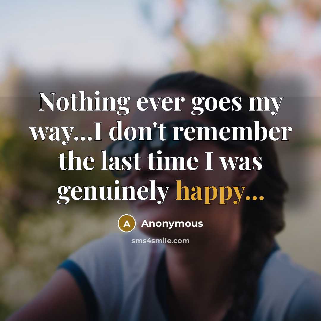 “Nothing ever goes my way...I don't remember the last time…” quote by Anonymous