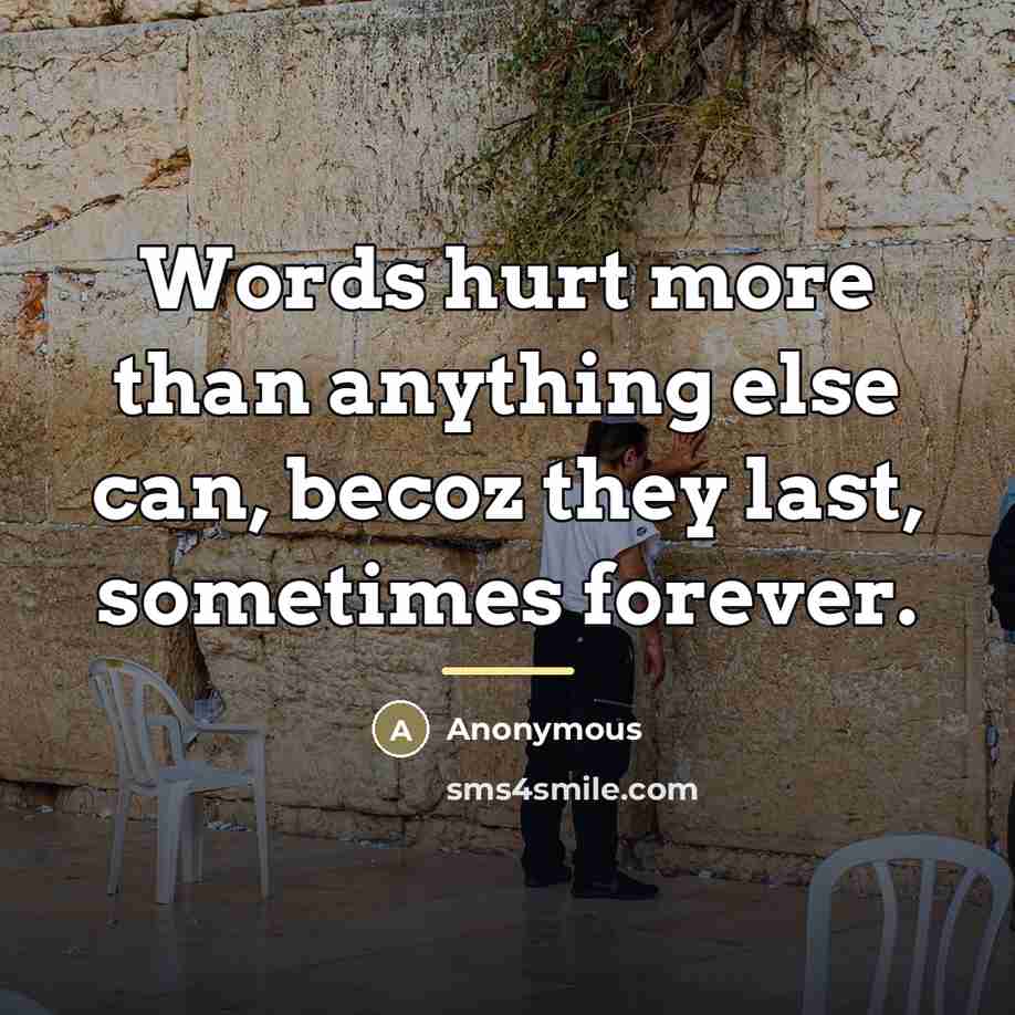 “Words hurt more than anything else can, becoz they last,…” quote by Anonymous