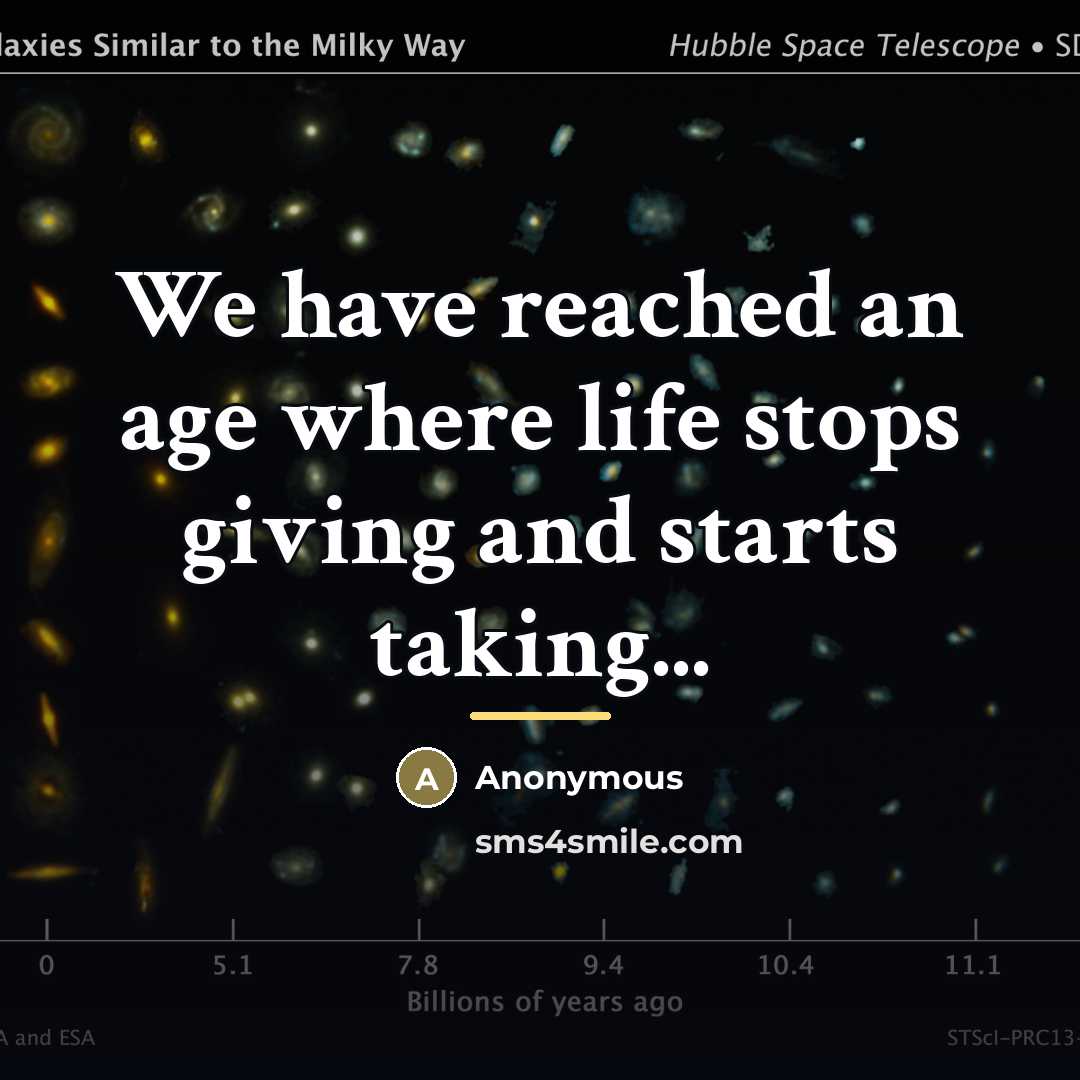 “We have reached an age where life stops giving and…” quote by Anonymous