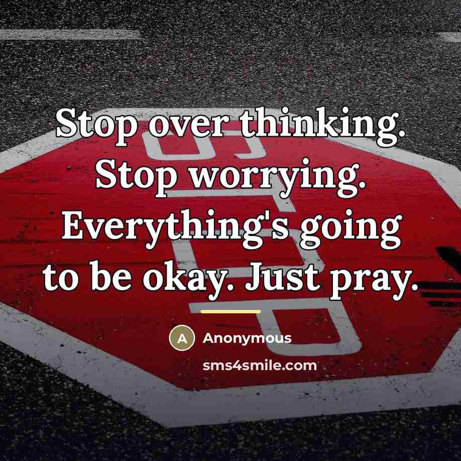 “Stop over thinking. Stop worrying. Everything's going to be okay.…” quote by Anonymous