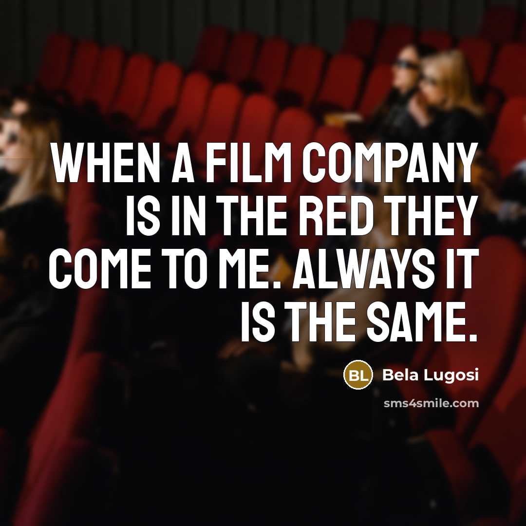 “When a film company is in the red they come…” quote by Bela Lugosi