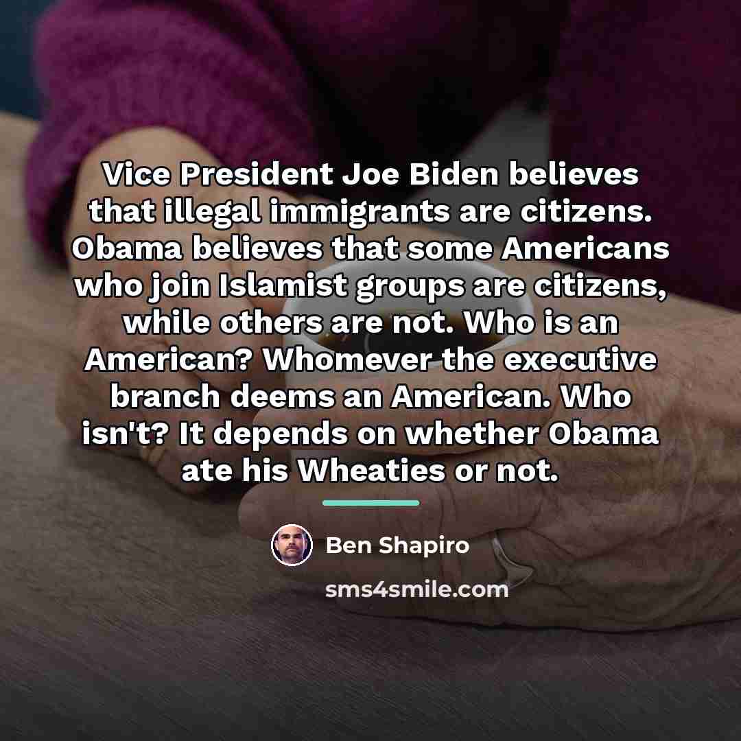“Vice President Joe Biden believes that illegal immigrants are citizens.…” quote by Ben Shapiro