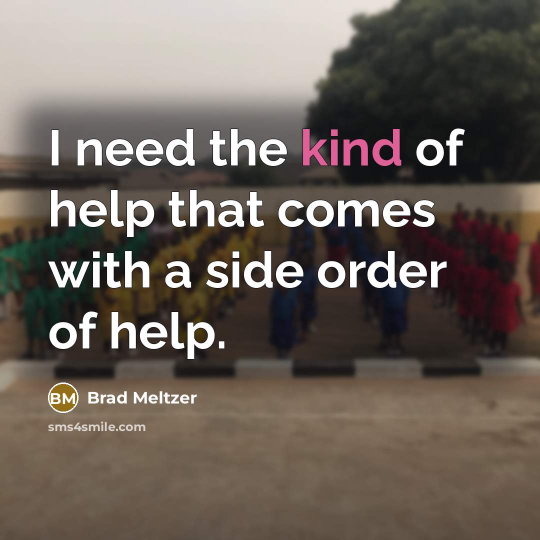 “I need the kind of help that comes with a side order of help.” quote by Brad Meltzer