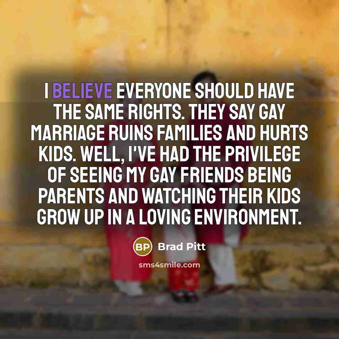 “I believe everyone should have the same rights. They say…” quote by Brad Pitt