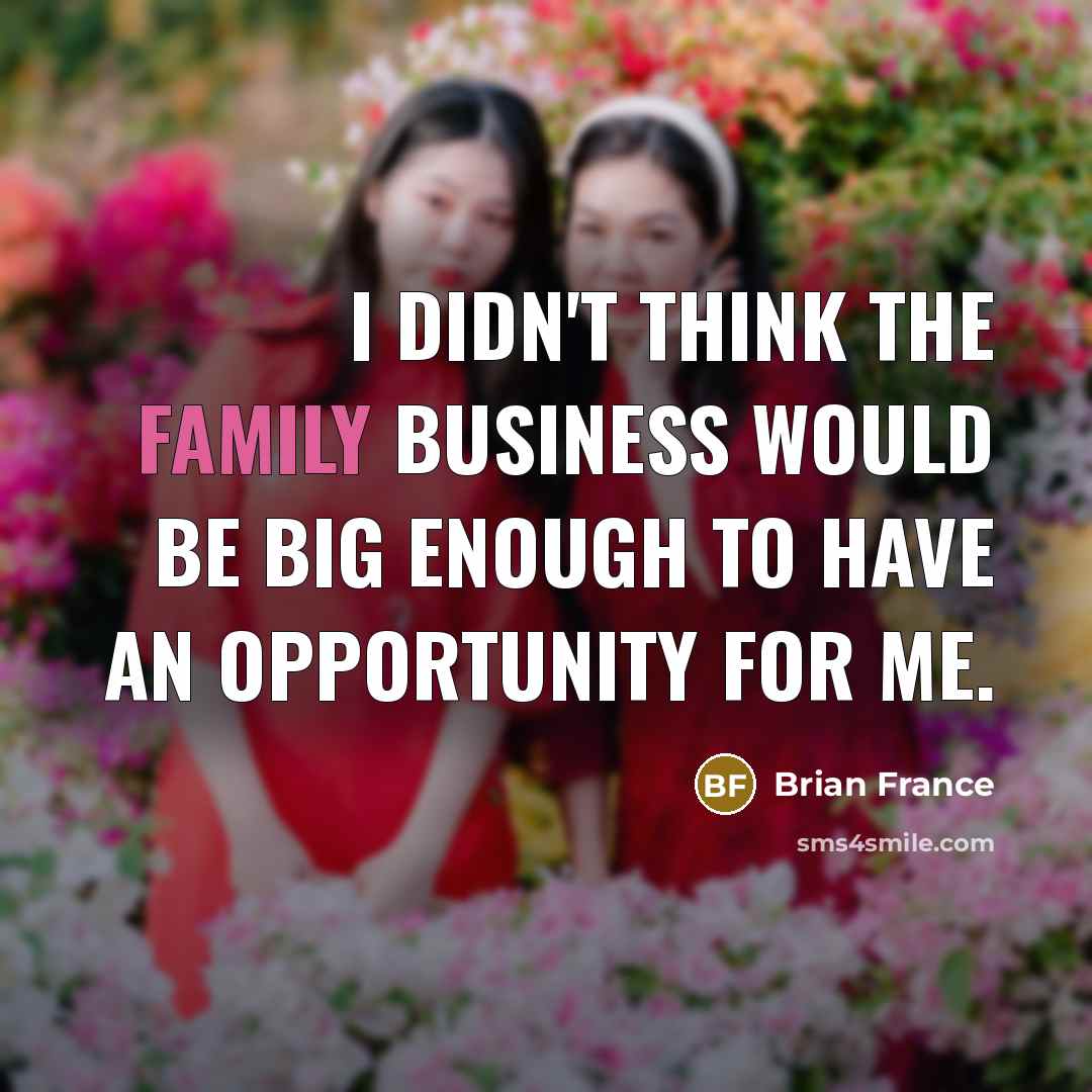 “I didn't think the family business would be big enough…” quote by Brian France