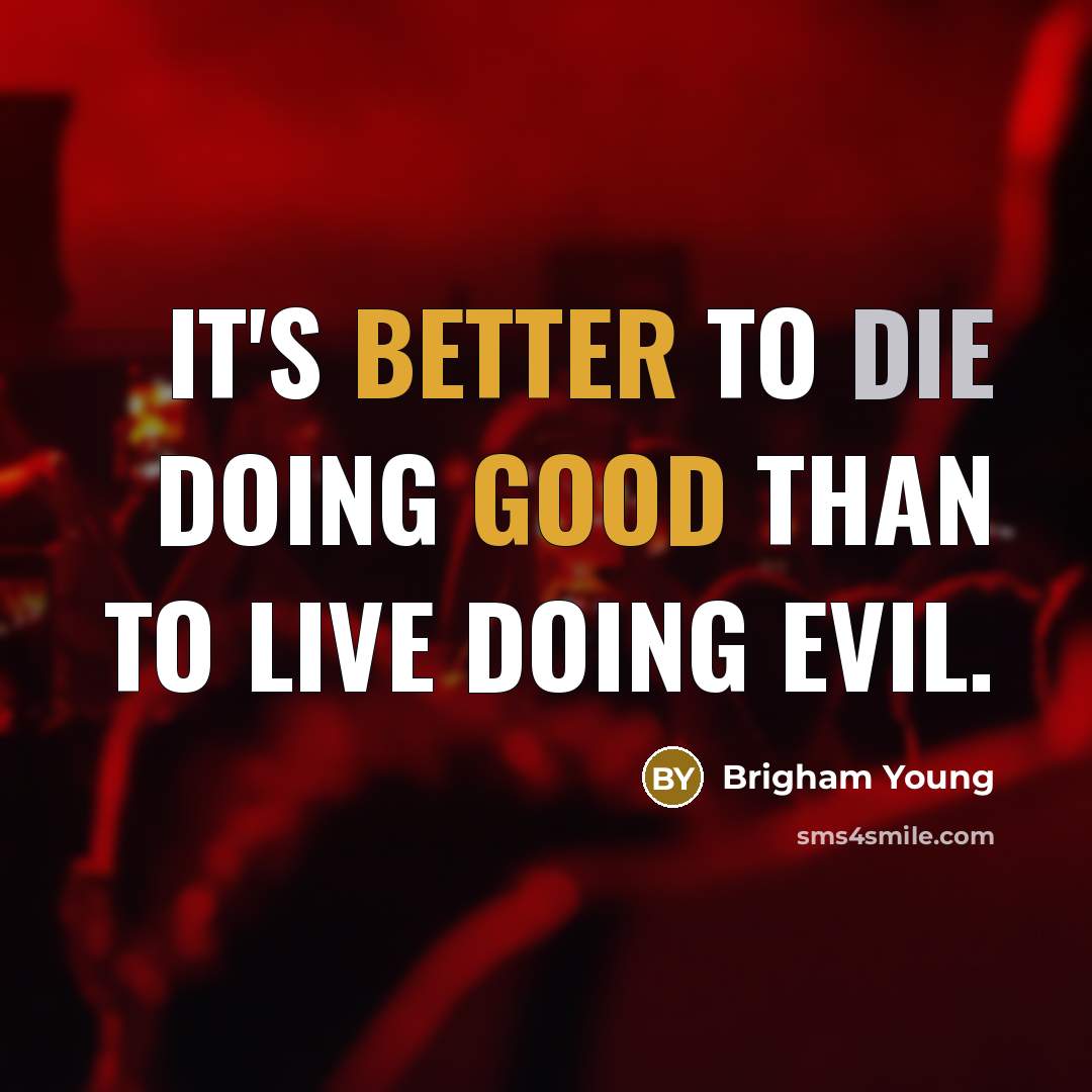 “It's better to die doing good than to live doing evil.” quote by Brigham Young