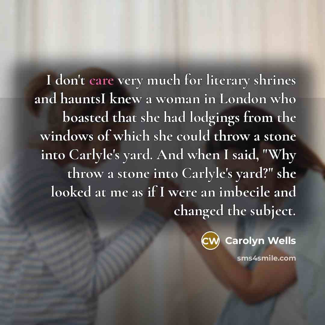 “I don't care very much for literary shrines and hauntsI…” quote by Carolyn Wells