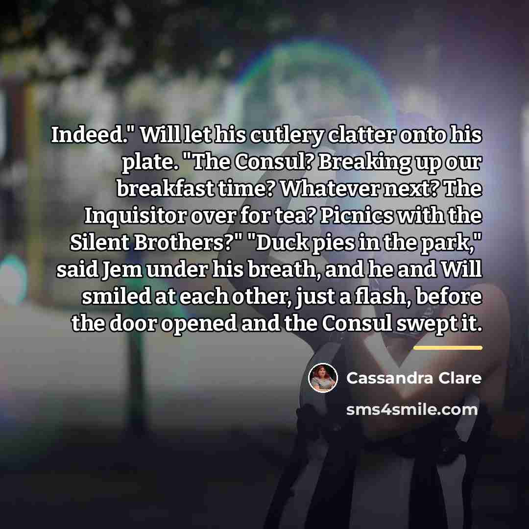 “Indeed." Will let his cutlery clatter onto his plate. "The…” quote by Cassandra Clare