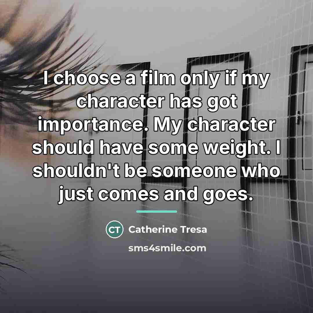 “I choose a film only if my character has got…” quote by Catherine Tresa
