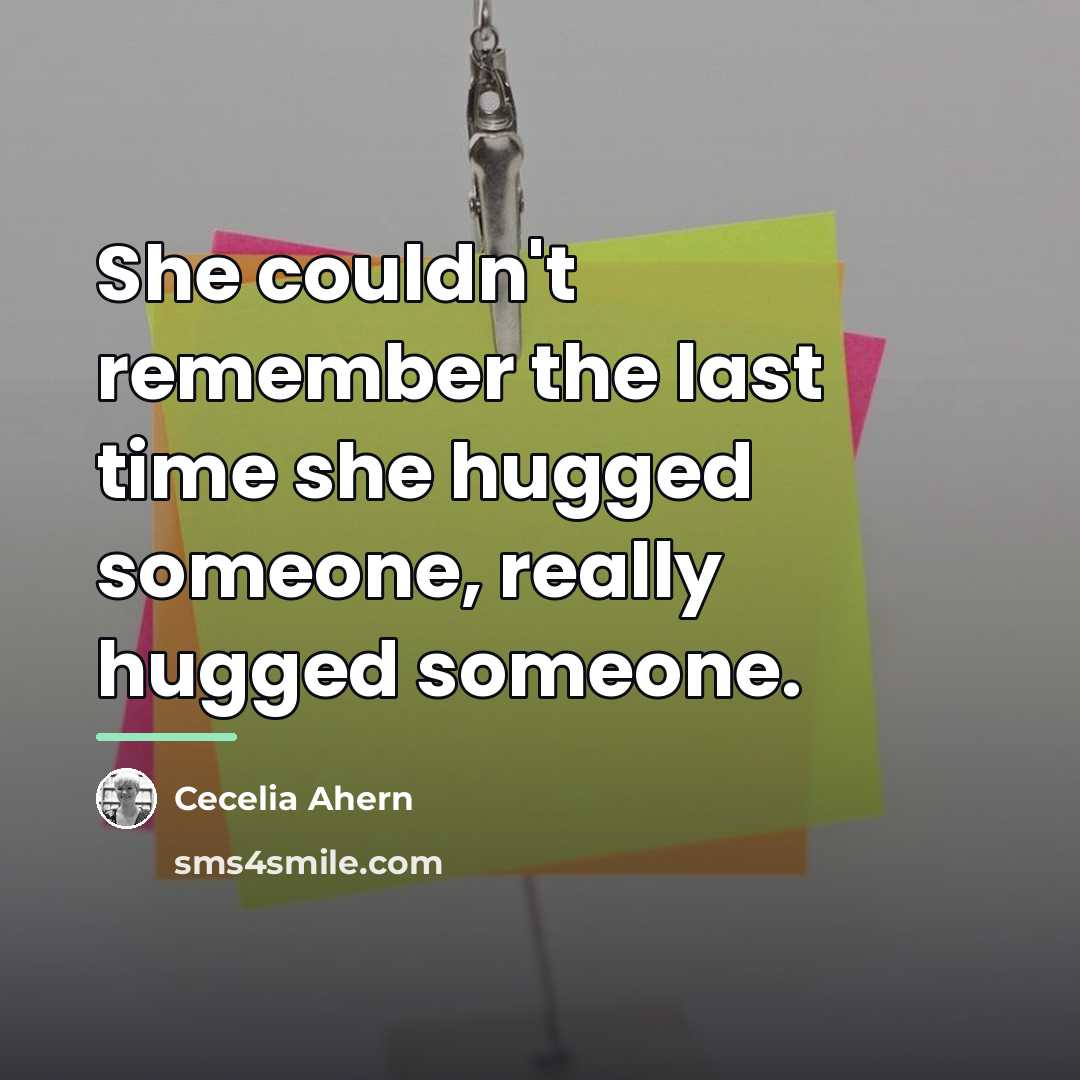 “She couldn't remember the last time she hugged someone, really…” quote by Cecelia Ahern