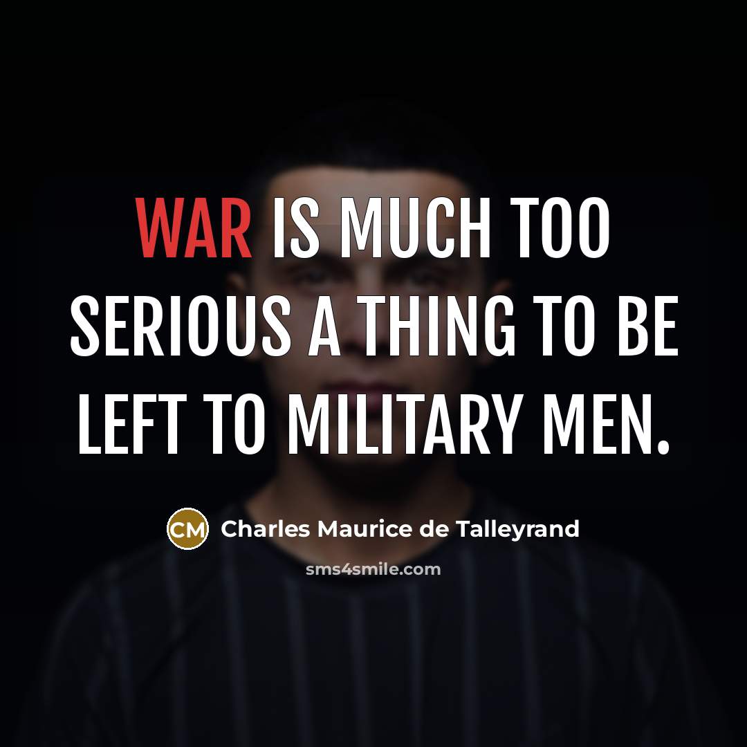 “War is much too serious a thing to be left…” quote by Charles Maurice de Talleyrand
