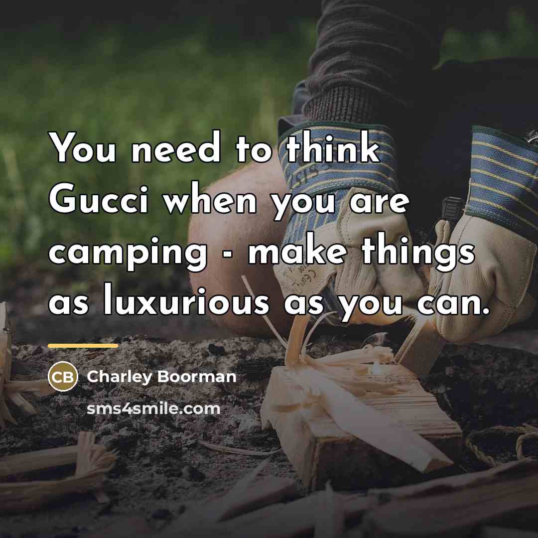 “You need to think Gucci when you are camping -…” quote by Charley Boorman