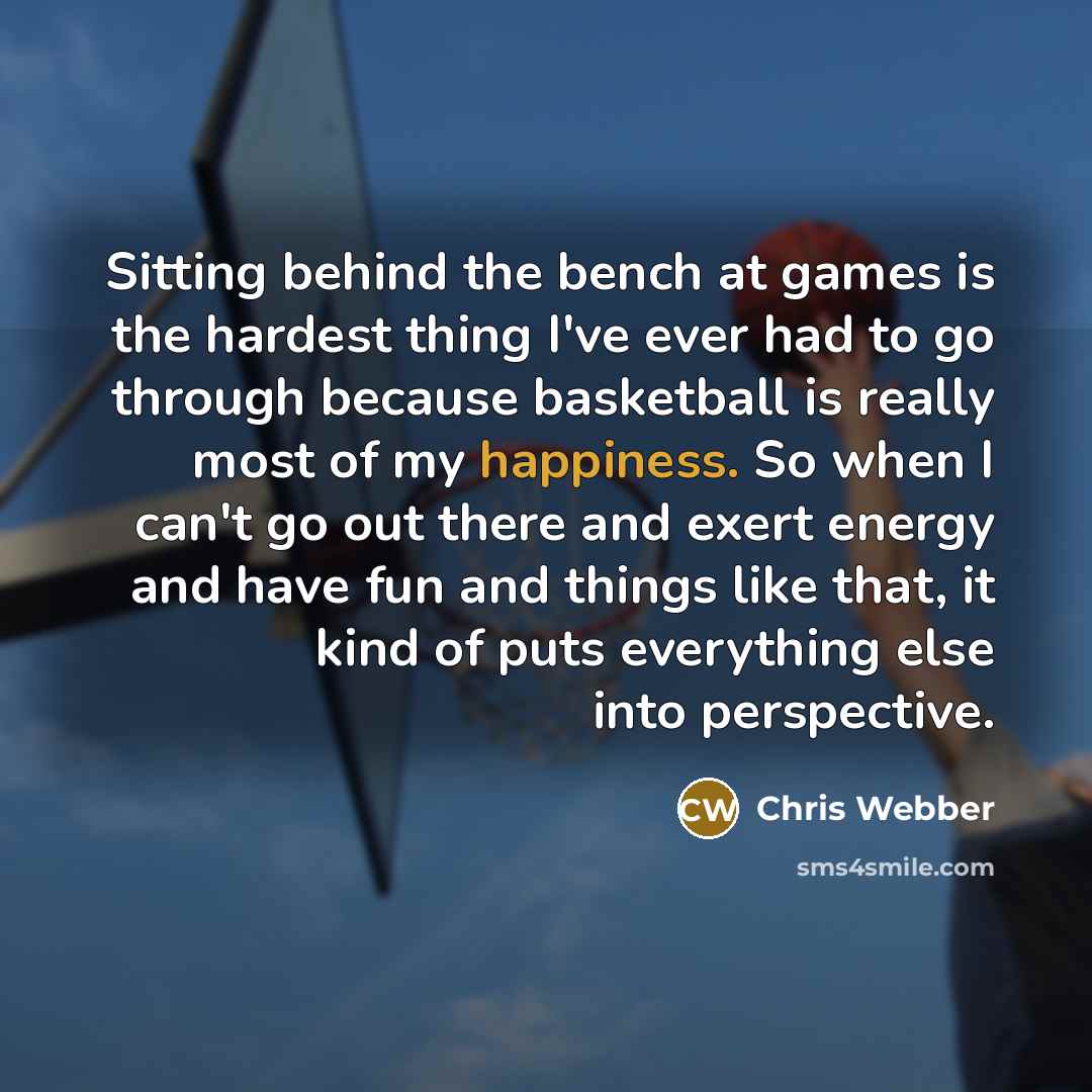 “Sitting behind the bench at games is the hardest thing…” quote by Chris Webber